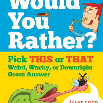 Would You Rather? Pick THIS or THAT Weird, Wacky, or Downright Gross Answer